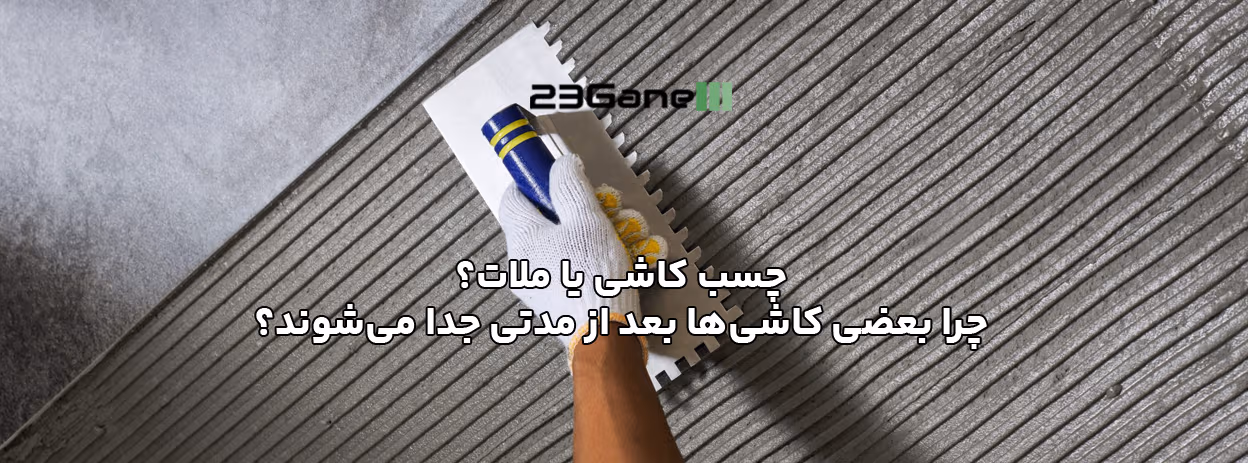 چسب کاشی یا ملات؟ دلیل جدا شدن کاشی بعد از مدتی چیست؟
